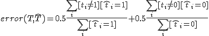  error(T, \hat{T}) = 0.5 \frac{\sum_i [t_i \neq 1][\hat{t}_i = 1]}{\sum_i [\hat{t}_i = 1]} + 0.5 \frac{\sum_i [t_i \neq 0][\hat{t}_i = 0]}{\sum_i [\hat{t}_i = 0]}